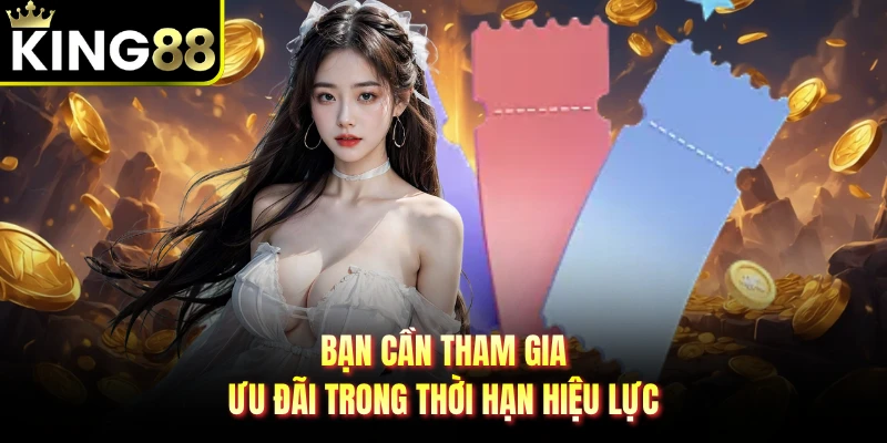 Bạn cần tham gia ưu đãi trong thời hạn hiệu lực