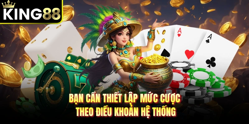 Bạn cần thiết lập mức cược theo điều khoản hệ thống