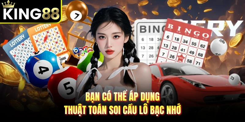 Bạn có thể áp dụng thuật toán soi cầu lô bạc nhớ