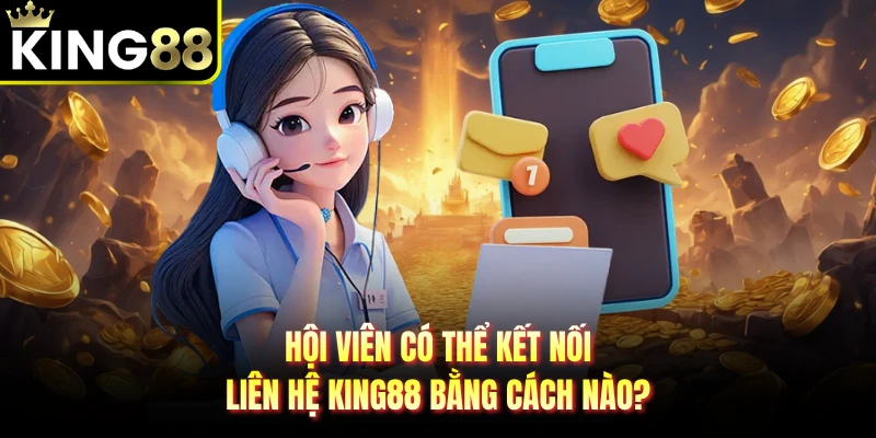 Hội viên có thể kết nối liên hệ KING88 bằng cách nào? 