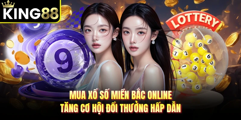 Mua xổ số miền Bắc online ưu tiên chọn KING88
