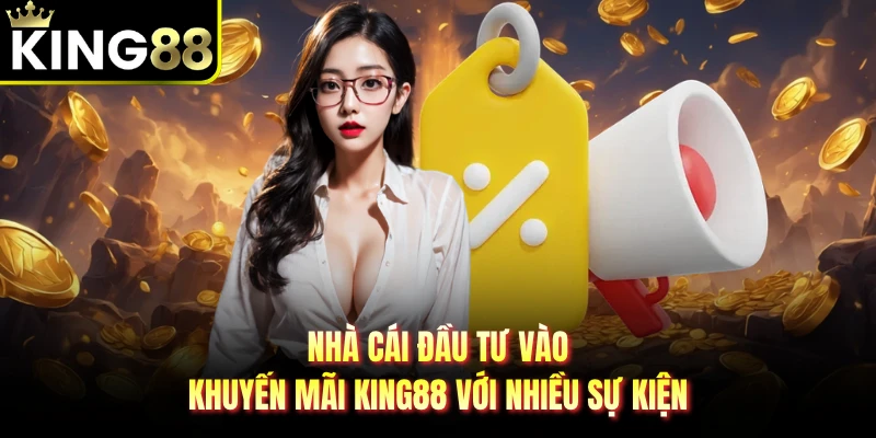Nhà cái đầu tư vào khuyến mãi KING88 với nhiều sự kiện
